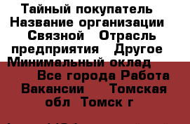 Тайный покупатель › Название организации ­ Связной › Отрасль предприятия ­ Другое › Минимальный оклад ­ 15 000 - Все города Работа » Вакансии   . Томская обл.,Томск г.